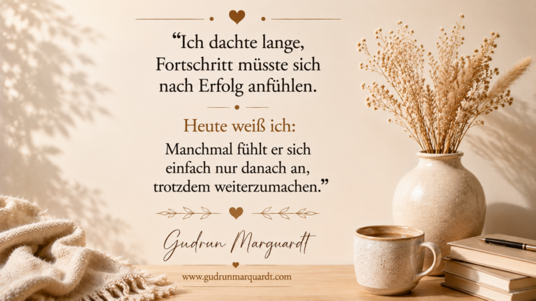 Textbild von Gudrun Marquardt über persönlichen Fortschritt, Durchhalten und das Vertrauen, auch ohne sichtbare Ergebnisse weiterzugehen.