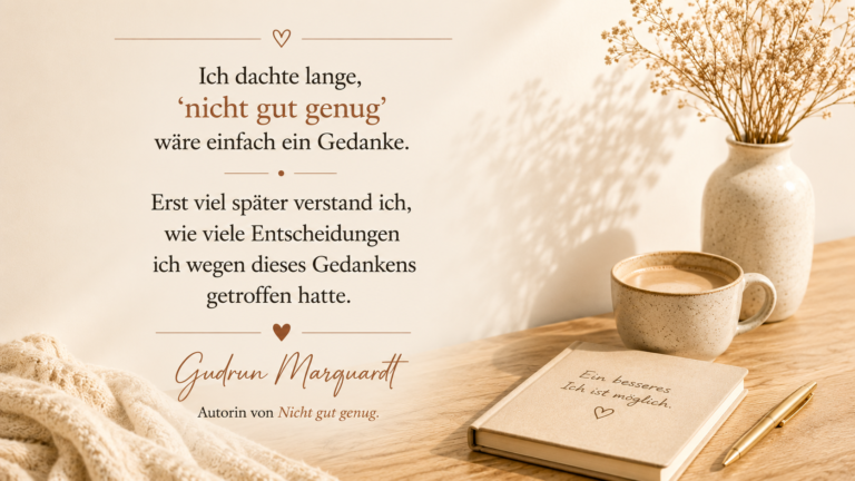 Persönliches Textbild von Gudrun Marquardt über das Gefühl, nicht gut genug zu sein, Selbstzweifel und deren Einfluss auf unsere Entscheidungen.