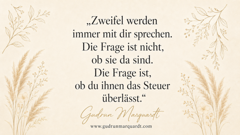 Zweifel werden immer mit dir sprechen. Die Frage ist nicht, ob sie da sind. Die Frage ist, ob du ihnen das Steuer überlässt.