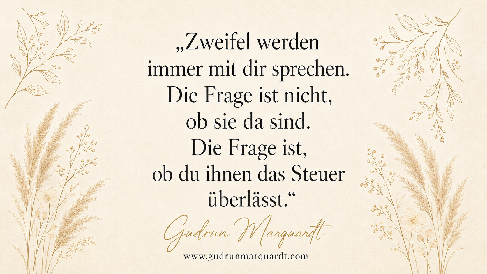 Zweifel werden immer mit dir sprechen. Die Frage ist nicht, ob sie da sind. Die Frage ist, ob du ihnen das Steuer überlässt.