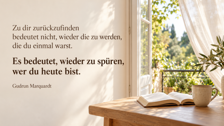 Zu sich selbst zurückfinden und wieder wahrnehmen, wer man heute ist – Impuls von Gudrun Marquardt.
