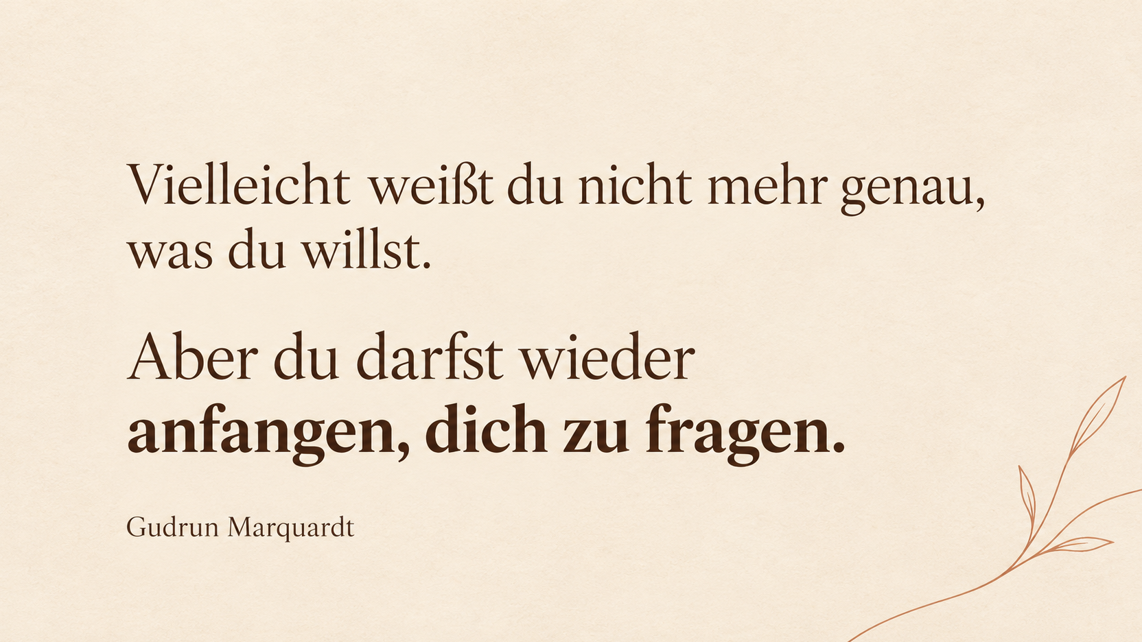 Du darfst wieder anfangen, dein Leben nach dir zu fragen