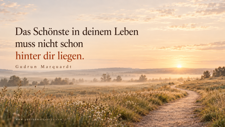 Das Schönste im Leben muss nicht bereits hinter einem liegen – Impuls über Zukunft und neue Lebensphasen von Gudrun Marquardt.