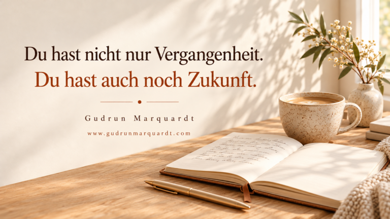 Du hast nicht nur Vergangenheit, sondern auch Zukunft – Impuls über Neuanfang und neue Lebensphasen von Gudrun Marquardt.
