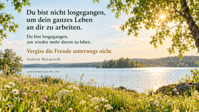 Das Leben wieder genießen und bei aller persönlichen Entwicklung die Freude am eigenen Leben nicht vergessen.