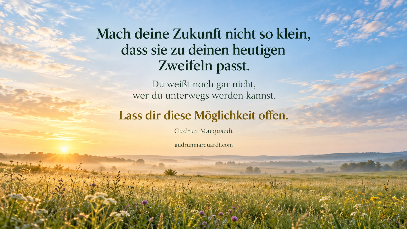 Mach deine Zukunft nicht so klein wie deine heutigen Zweifel